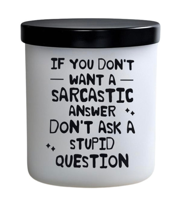 If you don’t want a sarcastic answer. Don’t ask a stupid question