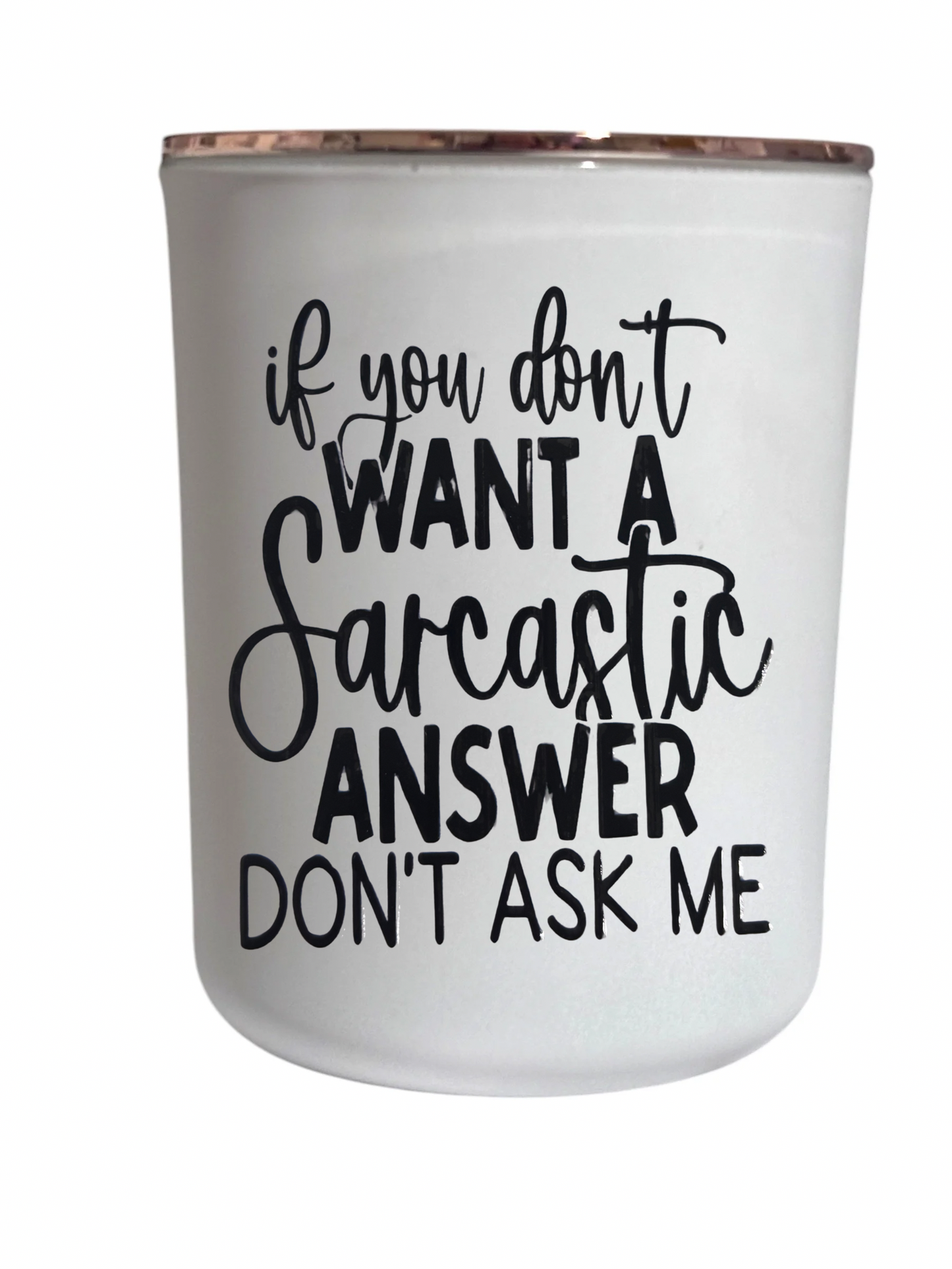 If you don’t want a sarcastic answer don’t ask me - Large Candle