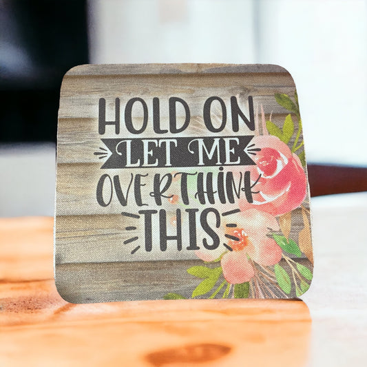 Hold on let me overthink this  - Coaster
