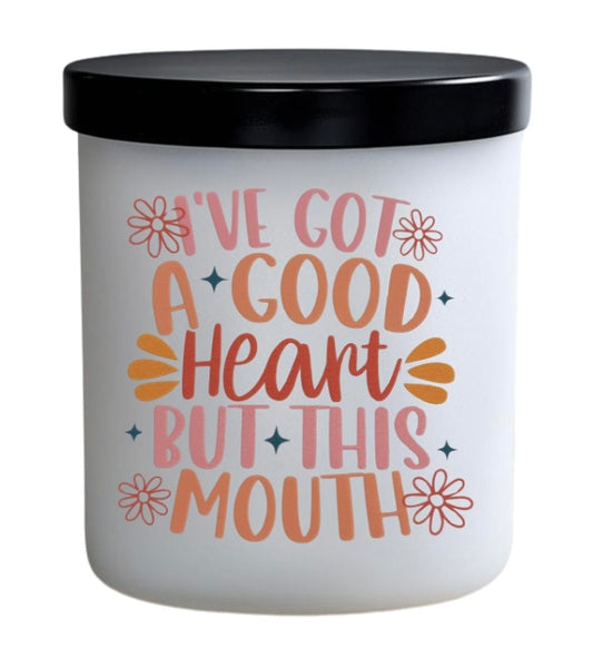 I’ve got a good heart but this mouth. 2