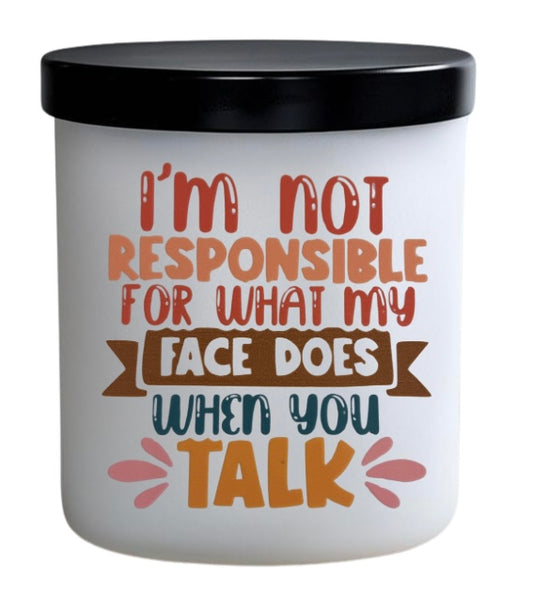 I’m not responsible for what my face does when you talk. 2