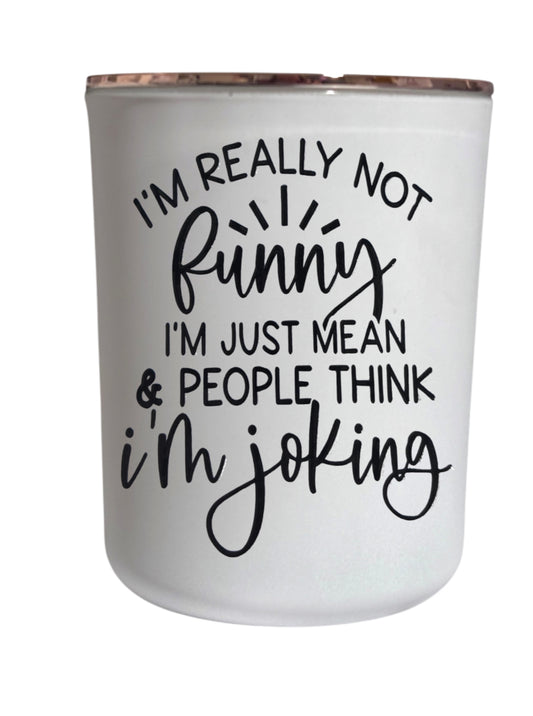I’m really not funny I’m just mean & people think I’m joking - Large Candle